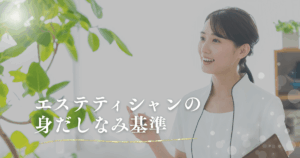エステティシャンの身だしなみ基準｜信頼される見た目と清潔感の作り方とは？