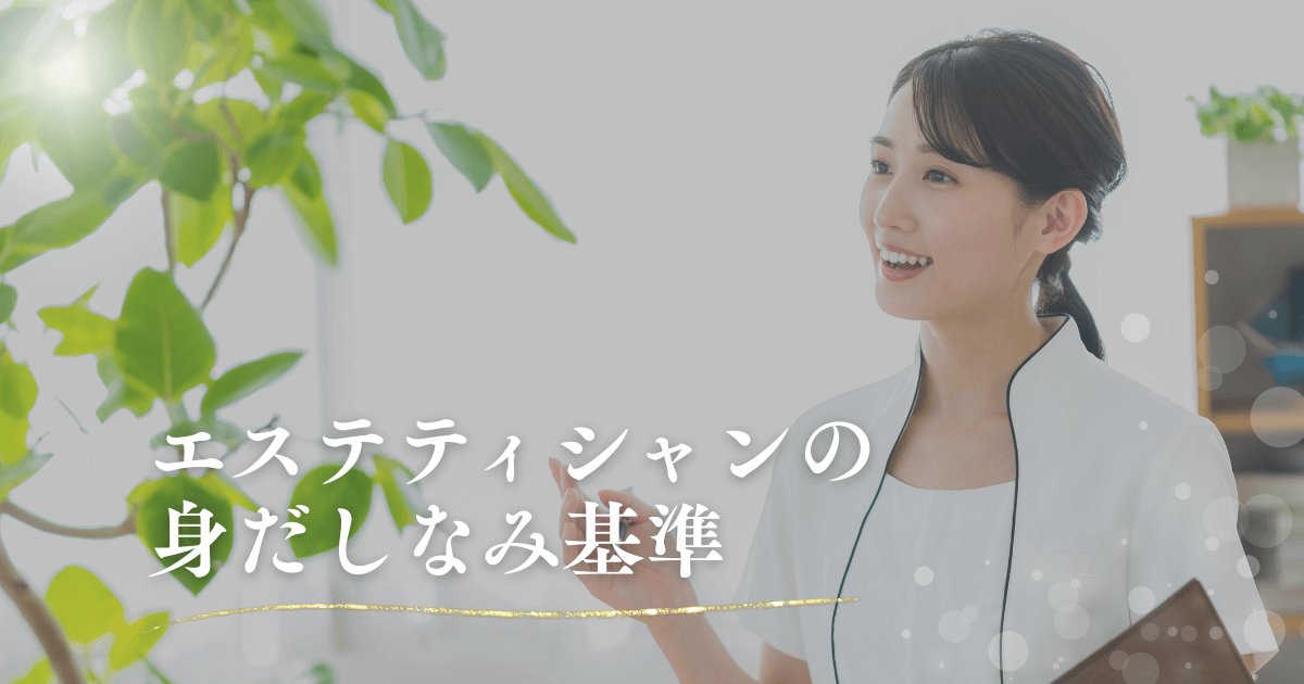 エステティシャンの身だしなみ基準｜信頼される見た目と清潔感の作り方とは？