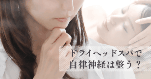 ドライヘッドスパで自律神経は整う？