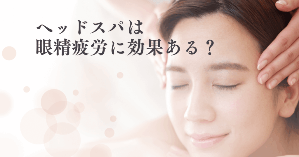 ヘッドスパは眼精疲労に効果ある？原因とリセットできる改善アプローチ
