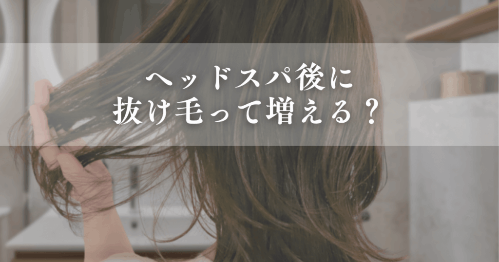 ヘッドスパ後に抜け毛が増えたと感じるのはなぜ？正しい施術とケアで頭皮を健やかに保つ方法