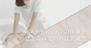 エステティシャンの仕事が覚えられない｜初心者でもプロになれる実践ステップ