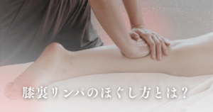 膝裏リンパのほぐし方とは？むくみ・痛みを改善するセルフケアと注意点